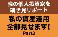 隣の個人投資家を覗き見リポート「私の資産運用全部見せます！」（Part2）