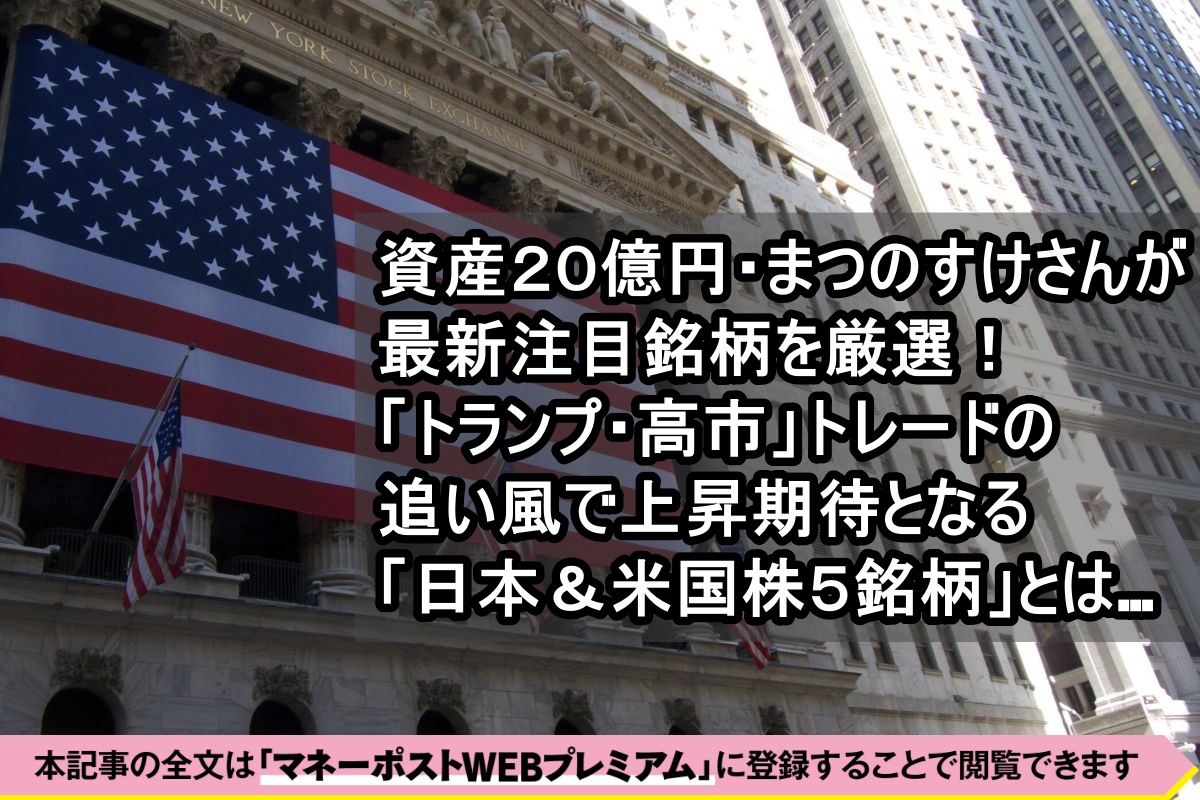 資産20億円のまつのすけさんが選んだ日米株5銘柄》「トランプ・高市トレード」が防衛・AI関連へさらなる追い風に  業績の上方修正、急成長のさらなる加速にも大きな期待 | マネーポストWEB