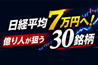 【日経平均7万円へ！】億り人たちが“仕込み時”と狙う厳選30銘柄　「反転上昇を狙う5銘柄」「高値圏でも放置された大化け期待12銘柄」「アクティビストに乗っかる13銘柄」