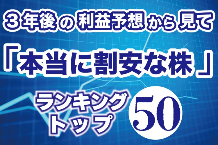 3年後の利益予想から見て「本当に割安な株」ランキングトップ50
